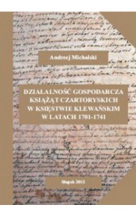 Działalność gospodarcza książąt Czartoryskich w księstwie klewańskim w latach 1701-1741 - Andrzej Michalski - Ebook - 978-83-7467-183-5