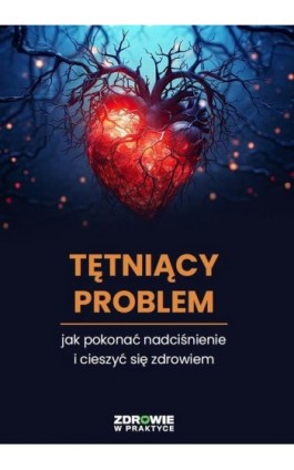 Tętniący Problem: Jak Pokonać Nadciśnienie i cieszyć się zdrowiem - Praca zbiorowa - Ebook - 978-83-8344-386-7