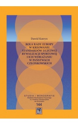 Rola Rady Europy w kreowaniu standardów uczciwej rywalizacji sportowej i ich wdrażaniu w państwach członkowskich - Dawid Kutryn - Ebook - 978-83-64354-97-7