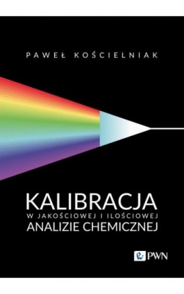 Kalibracja w jakościowej i ilościowej analizie chemicznej - Paweł Kościelniak - Ebook - 978-83-01-23533-8