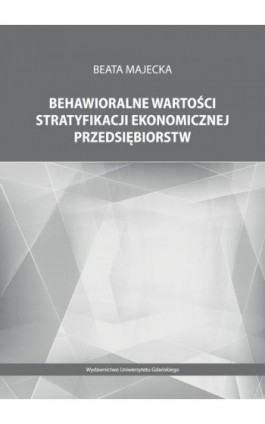 Behawioralne wartości stratyfikacji ekonomicznej przedsiębiorstw - Beata Majecka - Ebook - 978-83-7865-276-2
