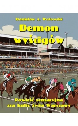 Demon wyścigów. Powieść sensacyjna zza kulis życia Warszawy - Stanisław Antoni Wotowski - Ebook - 978-83-7639-595-1