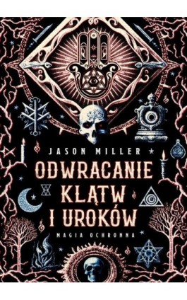 Odwracanie klątw i uroków. Magia ochronna - Jason Miller - Ebook - 978-83-8371-213-0