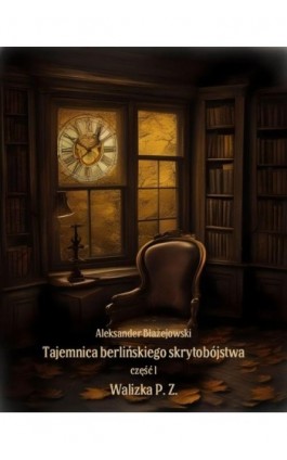 Tajemnica berlińskiego skrytobójstwa, część 1: Walizka P. Z. - Aleksander Błażejowski - Ebook - 978-83-7639-593-7