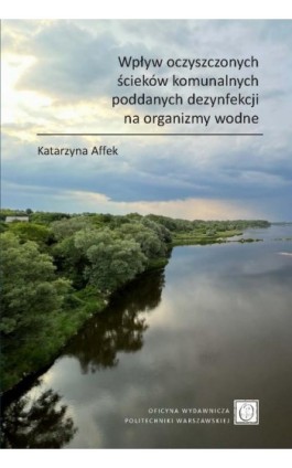 Wpływ oczyszczonych ścieków komunalnych poddanych dezynfekcji na organizmy wodne - Katarzyna Affek - Ebook - 978-83-8156-648-3