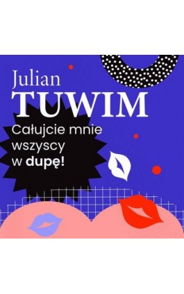 Wiersz, w którym autor grzecznie, ale stanowczo uprasza liczne zastępy bliźnich, aby go w dupę pocałowali - Julian Tuwim - Audiobook - 978-83-67950-74-9