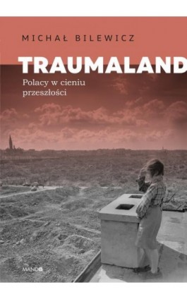 Traumaland. Polacy w cieniu przeszłości - Michał Bilewicz - Ebook - 978-83-277-3686-4