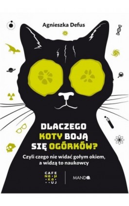 Dlaczego koty boją się ogórków? Czyli czego nie widać gołym okiem, a widzą to naukowcy - Agnieszka Defus - Ebook - 978-83-277-3568-3