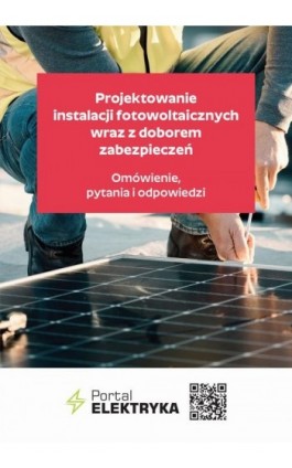 Projektowanie instalacji fotowoltaicznych wraz z doborem zabezpieczeń - : Inż. Bartłomiej Jaworski Karolina Dębowska, Dr I Szponder - Ebook - 978-83-8344-360-7