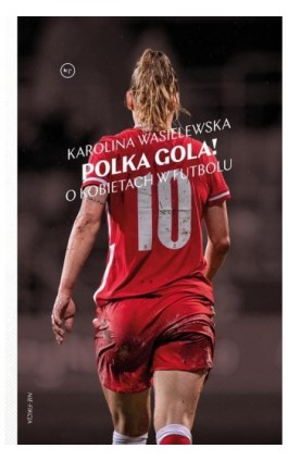 Polka gola! O kobietach w futbolu - Karolina Wasielewska - Ebook - 978-83-67805-76-6