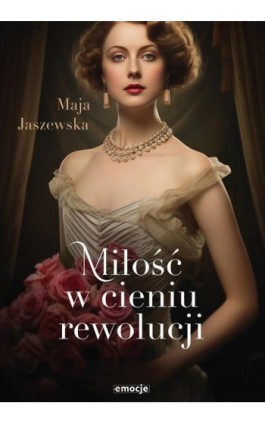 Miłość w cieniu rewolucji - Maja Jaszewska - Ebook - 978-83-68031-27-0