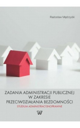 Zadania administracji publicznej w zakresie przeciwdziałania bezdomności. Studium administracyjnoprawne - Radosław Mędrzycki - Ebook - 978-83-8090-332-6