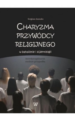 Charyzma przywódcy religijnego w bahaizmie i scjentologii - Sergiusz Anoszko - Ebook - 978-83-8281-345-6