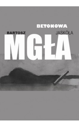 Betonowa mgła - Bartosz Jaskóła - Ebook - 978-83-8011-387-9