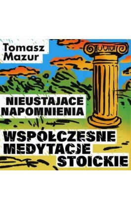 Nieustające napomnienia. Współczesne medytacje stoickie - Tomasz Mazur - Audiobook - 978-83-67950-65-7