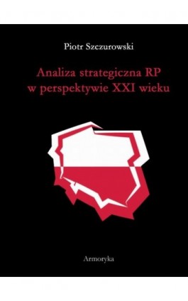 Analiza strategiczna RP w perspektywie XXI wieku - Piotr Szczurowski - Ebook - 978-83-8064-925-5
