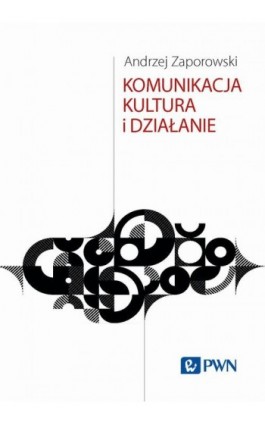 Komunikacja, kultura i działanie - Andrzej Zaporowski - Ebook - 978-83-01-23599-4
