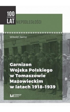 Garnizon Wojska Polskiego w Tomaszowie Mazowieckim w latach 1918-1939 - Witold Jarno - Ebook - 978-83-8142-246-8