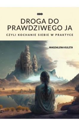 Droga do prawdziwego ja, czyli kochanie siebie w praktyce - Magdalena Kuleta - Ebook - 978-83-8011-268-1