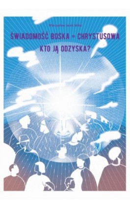 Świadomość Boska = Chrystusowa - kto ją odzyska? - Mieczysław Jacek Skiba - Ebook - 978-83-8011-222-3