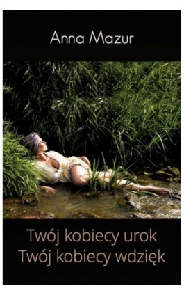 Twój kobiecy urok Twój kobiecy wdzięk - Anna Mazur - Ebook - 978-83-8011-215-5