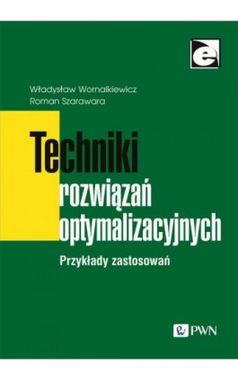 Techniki rozwiązań optymalizacyjnych - Roman Szarawara - Ebook - 978-83-01-23602-1
