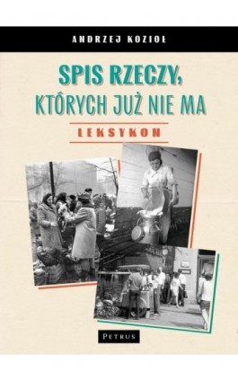 Spis rzeczy, których już nie ma - LEKSYKON - Andrzej Kozioł - Ebook - 978-83-7720-742-0