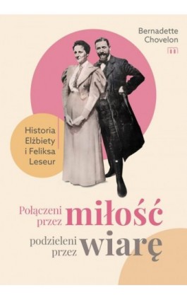 Połączeni przez miłość, podzieleni przez wiarę. Historia Elżbiety i Feliksa Leseur - Bernadette Chovelon - Ebook - 978-83-8043-935-1