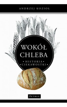 Wokół chleba. Historia. Ciekawostki - Andrzej Kozioł - Ebook - 978-83-7720-695-9