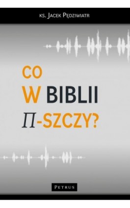 Co w Biblii π-szczy? - Ks. Jacek Pędziwiatr - Ebook - 978-83-7720-752-9