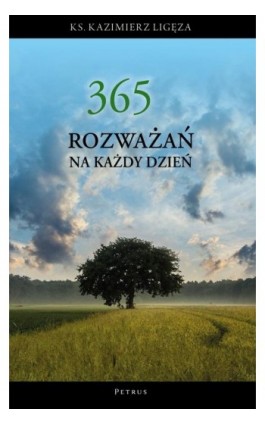 365 rozważań na każdy dzień roku - Ks. Kazimierz Ligęza - Ebook - 978-83-7720-737-6