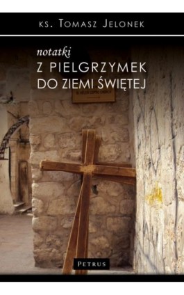 Notatki z pielgrzymek do Ziemi Świętej - Ks. Tomasz Jelonek - Ebook - 978-83-7720-704-8
