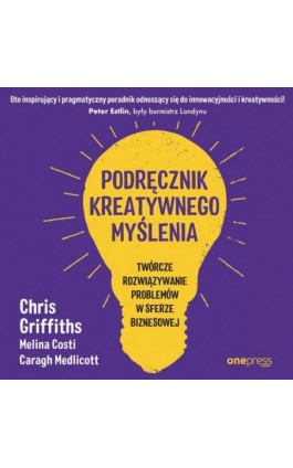 Podręcznik kreatywnego myślenia. Twórcze rozwiązywanie problemów w sferze biznesowej - Chris Griffiths - Audiobook - 978-83-289-1613-5