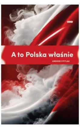 A to Polska właśnie - Andrzej Pytlak - Ebook - 978-83-8011-294-0