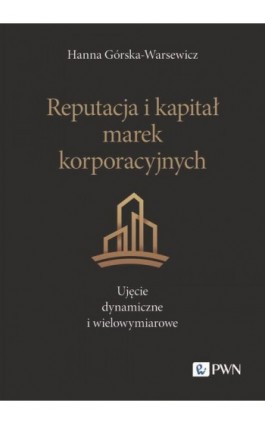 Reputacja i kapitał marek korporacyjnych. Ujęcie dynamiczne i wielowymiarowe - Hanna Górska-Warsewicz - Ebook - 978-83-01-23603-8