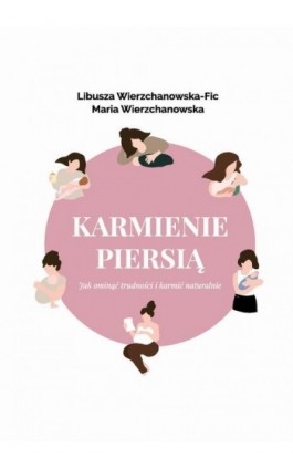 Karmienie piersią. Jak ominąć trudności i karmić naturalnie? - Libusza Wierzchanowska-Fic - Ebook - 978-83-966177-0-5