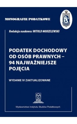 Monografie Podatkowe: Podatek dochodowy od osób prawnych - 94 najważniejsze pojęcia - Prof. dr hab. Witold Modzelewski - Ebook - 978-83-67172-45-5
