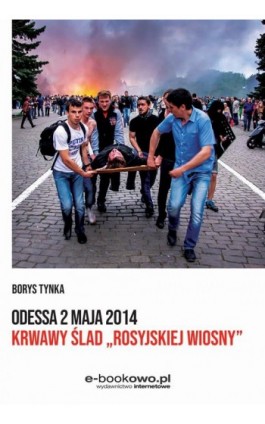 Odessa 2 maja 2014 Krwawy ślad „rosyjskiej wiosny” - Borys Tynka - Ebook - 978-83-8166-413-4