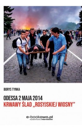 Odessa 2 maja 2014 Krwawy ślad „rosyjskiej wiosny” - Borys Tynka - Ebook - 978-83-8166-413-4