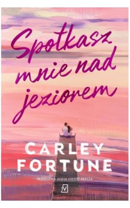 Spotkasz mnie nad jeziorem - Carley Fortune - Ebook - 9788368045390