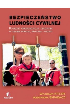 BEZPIECZEŃSTWO LUDNOŚCI CYWILNEJ Pojęcie, organizacja i zadania w czasie pokoju, kryzysu i wojny - Waldemar Kitler - Ebook - 978-83-68170-40-5