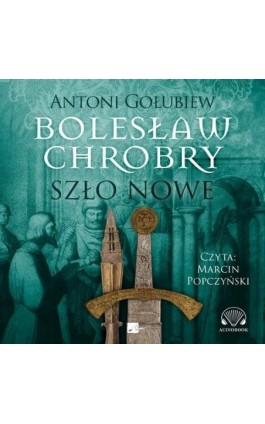 Bolesław Chrobry. Szło nowe - Antoni Gołubiew - Audiobook - 9788367501125