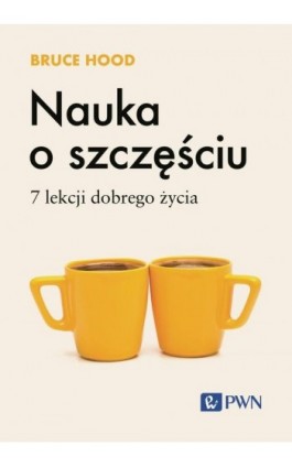 Nauka o szczęściu. 7 lekcji dobrego życia - Bruce Hood - Ebook - 978-83-01-23609-0