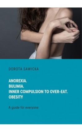 Anorexia. Bulimia. Inner compulsion to over-eat. Obesity - Dorota Sawicka - Ebook - 978-83-971254-7-6