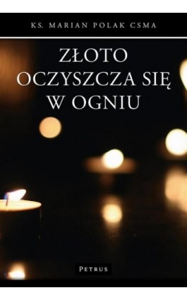 Złoto oczyszcza się w ogniu - Ks. Marian Polak (michalita) - Ebook - 978-83-7720-023-0