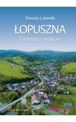 Łopuszna. Tajemnice wieków - Danuta Luberda - Ebook - 978-83-66395-38-1