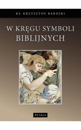 W kręgu symboli biblijnych. - Ks. Krzysztof Bardski - Ebook - 978-83-61533-66-5