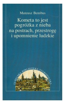 Kometa to jest pogróżka z nieba na postrach, przestrogę i upomnienie ludzkie - Mateusz Bembus - Ebook - 978-83-227-3000-3
