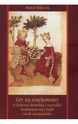 Gry na szachownicy w kulturze dworskiej i rycerskiej średniowiecznej Anglii na tle europejskim - Robert Bubczyk - Ebook - 978-83-227-2950-2