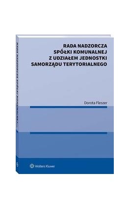 Rada nadzorcza spółki komunalnej z udziałem jednostki samorządu terytorialnego - Dorota Fleszer - Ebook - 978-83-8187-757-2